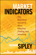 Market Indicators: The Best-Kept Secret to More Effective Trading and Investing