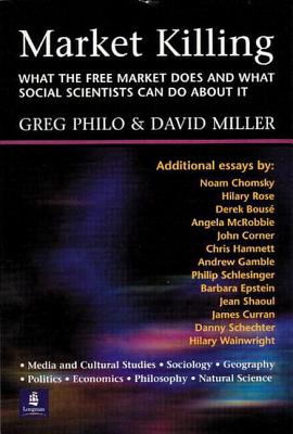 Market Killing: What the Free Market does and what social scientists can do about it - Philo, Greg (Editor), and Miller, David