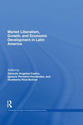 Market Liberalism, Growth, and Economic Development in Latin America - Castro, Gerardo Angeles (Editor), and Perrotini-Hernndez, Ignacio (Editor), and Ros-Bolivar, Humberto (Editor)