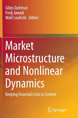 Market Microstructure and Nonlinear Dynamics: Keeping Financial Crisis in Context - Dufrnot, Gilles (Editor), and Jawadi, Fredj (Editor), and Louhichi, Wal (Editor)