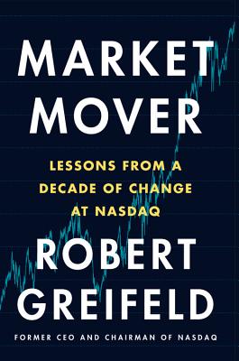 Market Mover: Lessons from a Decade of Change at NASDAQ - Greifeld, Robert