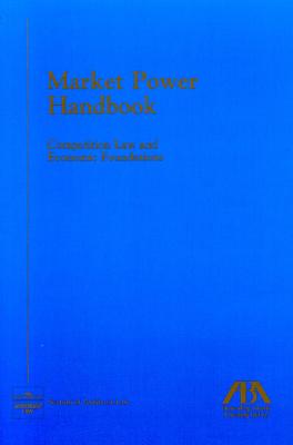 Market Power Handbook: Competition Law and Economic Foundations - ABA Publishing (Creator)