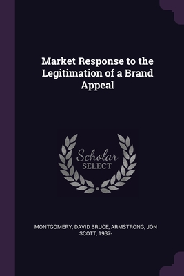 Market Response to the Legitimation of a Brand Appeal - Montgomery, David Bruce, and Armstrong, Jon Scott