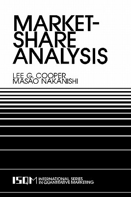 Market-Share Analysis: Evaluating Competitive Marketing Effectiveness - Cooper, Lee G, and Nakanishi, Masao, and Nakanishi, Masako