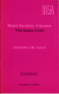 Market Socialism: A Scrutiny - "This Square Circle" - De Jasay, Anthony