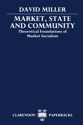 Market, State, and Community: Theoretical Foundations of Market Socialism - Miller, David