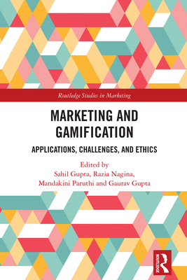 Marketing and Gamification: Applications, Challenges, and Ethics - Gupta, Sahil (Editor), and Nagina, Razia (Editor), and Paruthi, Mandakini (Editor)