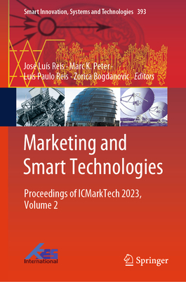 Marketing and Smart Technologies: Proceedings of ICMarkTech 2023, Volume 2 - Reis, Jos Lus (Editor), and Peter, Marc K. (Editor), and Reis, Lus Paulo (Editor)