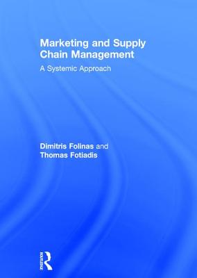 Marketing and Supply Chain Management: A Systemic Approach - Folinas, Dimitris, and Fotiadis, Thomas