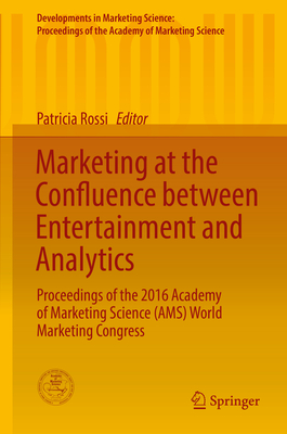 Marketing at the Confluence Between Entertainment and Analytics: Proceedings of the 2016 Academy of Marketing Science (Ams) World Marketing Congress - Rossi, Patricia (Editor)