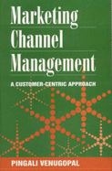 Marketing Channel Management: A Customer-Centric Approach - Venugopal, Pingali