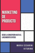 Marketing De Producto: Desde La Concepci?n Hasta El Lanzamiento Exitoso