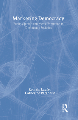 Marketing Democracy: Public Opinion and Media Formation in Democratic Societies - Paradeise, Catherine (Editor)