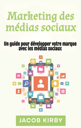 Marketing des m?dias sociaux: Un guide pour d?velopper votre marque avec les m?dias sociaux