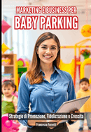 Marketing e Business per Baby Parking: Strategie di Promozione, Fidelizzazione e Crescita