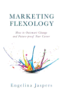 Marketing Flexology: How to Outsmart Change and Future-proof Your Career