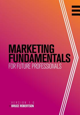 Marketing Fundamentals for Future Professionals - Robertson, Bruce