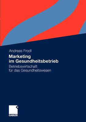 Marketing Im Gesundheitsbetrieb: Betriebswirtschaft Fr Das Gesundheitswesen - Frodl, Andreas