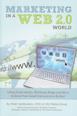 Marketing in a Web 2.0 World: Using Social Media, Webinars, Blogs, and More to Boost Your Small Business on a Budget - Vanrysdam, Peter