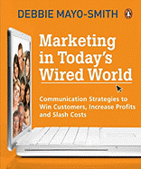 Marketing in Today's Wired World: Communication Strategies to Win Customers, Increase Profits, and Slash Costs