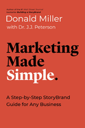 Marketing Made Simple: A Step-By-Step Storybrand Guide for Any Business