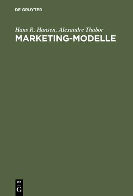 Marketing-Modelle: Anwendungsmoglichkeiten Und Entwicklung Computergestutzter Modelle Im Marketing - Hansen, Hans R, and Thabor, Alexandre