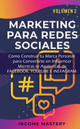 Marketing Para Redes Sociales: Como Construir tu Marca Personal para Convertirte en Influencer Mientras te Apalancas de Facebook, Youtube e Instagram Volumen 2