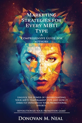 Marketing Strategies for Every MBTI Type: A Comprehensive Guide for authors. - Neal, Donovan M