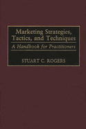 Marketing Strategies, Tactics, and Techniques: A Handbook for Practitioners