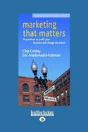 Marketing That Matters: 10 Practices to Profit Your Business and Change the World (Easyread Large Edition)