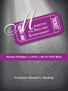 Marketing the Arts and Entertainment: Success Strategies in the Profit and Not for Profit World - Harding, Ronald C, Professor