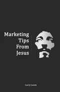 Marketing Tips From Jesus: Secrets to Growing your Business and Resurrecting your Brand