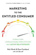 Marketing to the Entitled Consumer: How to Turn Unreasonable Expectations Into Lasting Relationships