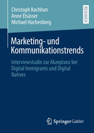 Marketing- Und Kommunikationstrends: Interviewstudie Zur Akzeptanz Bei Digital Immigrants Und Digital Natives