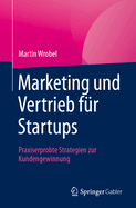 Marketing Und Vertrieb F?r Startups: Praxiserprobte Strategien Zur Kundengewinnung