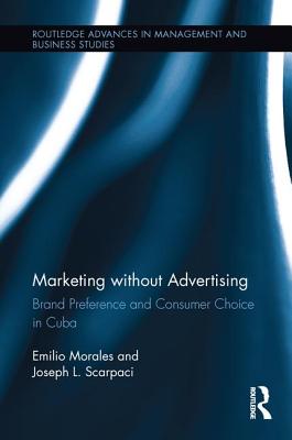 Marketing without Advertising: Brand Preference and Consumer Choice in Cuba - Morales, Emilio, and Scarpaci, Joseph
