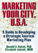 Marketing Your City, U.S.A.: A Guide to Developing a Strategic Tourism Marketing Plan