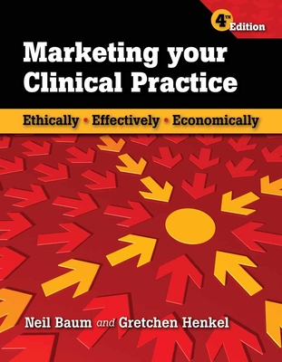 Marketing Your Clinical Practice: Ethically, Effectively, Economically: Ethically, Effectively, Economically - Baum, Neil, M.D., and Henkel, Gretchen