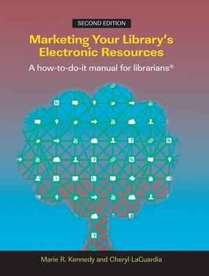 Marketing Your Library's Electronic Resources: A how-to-do-it manual - Kennedy, Marie R., and LaGuardia, Cheryl M.