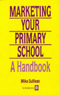 Marketing Your Primary School: A Handbook