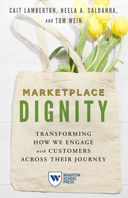 Marketplace Dignity: Transforming How We Engage with Customers Across Their Journey - Lamberton, Cait, and Saldanha, Neela A, and Wein, Tom
