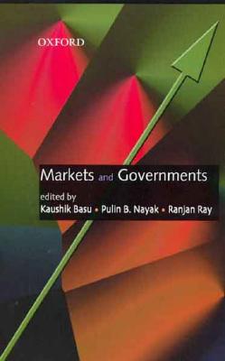 Markets and Governments - Basu, Kaushik (Editor), and Nayak, Pulin B (Editor), and Ray, Ranjan (Editor)