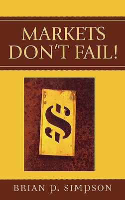 Markets Don't Fail! - Simpson, Brian P