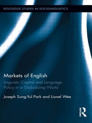 Markets of English: Linguistic Capital and Language Policy in a Globalizing World - Sung-Yul Park, Joseph, and Wee, Lionel