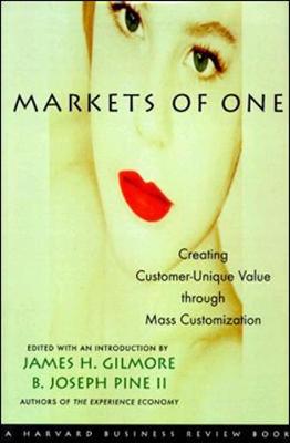 Markets of One: The New Frontier in Business Competition - Pine, B Joseph, II (Editor), and Gilmore, James H (Editor), and Gilmore