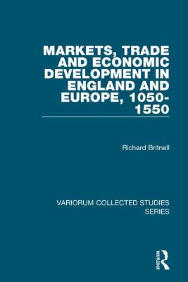 Markets, Trade and Economic Development in England and Europe, 1050-1550 - Britnell, Richard