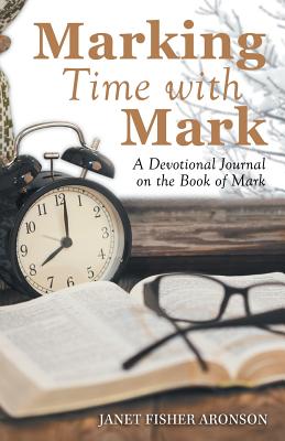 Marking Time with Mark: A Devotional Journal on the Book of Mark - Aronson, Janet Fisher