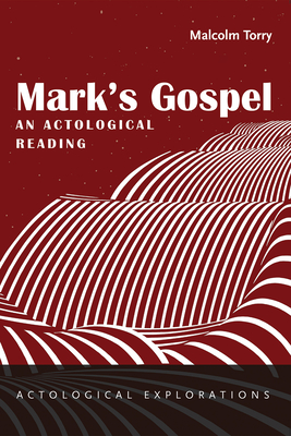 Mark's Gospel: An Actological Reading - Torry, Malcolm