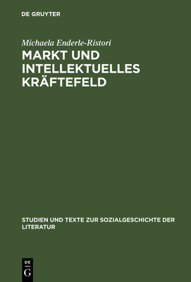 Markt Und Intellektuelles Krftefeld: Literaturkritik Im Feuilleton Von Pariser Tageblatt Und Pariser Tageszeitung (1933-1940) - Enderle-Ristori, Michaela