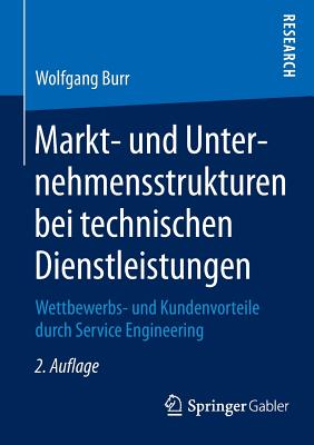 Markt- Und Unternehmensstrukturen Bei Technischen Dienstleistungen: Wettbewerbs- Und Kundenvorteile Durch Service Engineering - Burr, Wolfgang